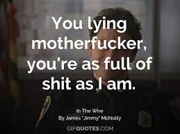 You lying motherfucker, you're as full of shit as I am. - GIF QUOTES