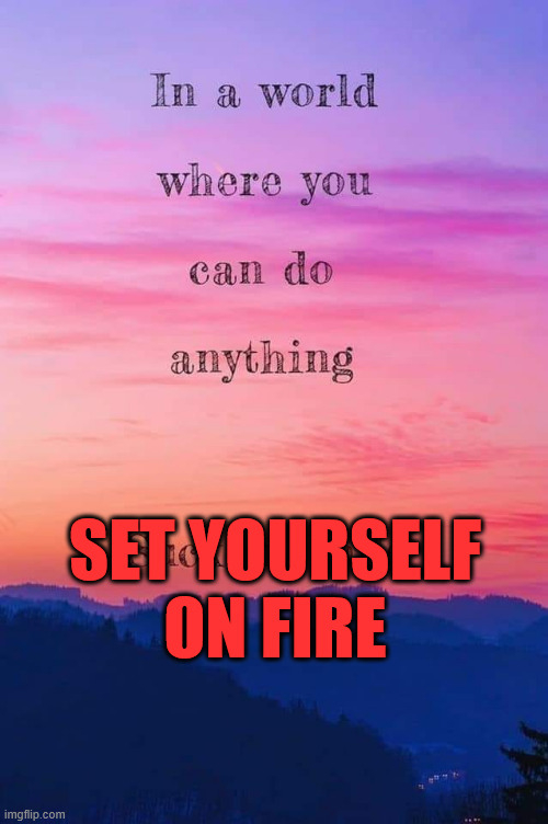 IAWWYCDA-set-yourself-on-fire.webp