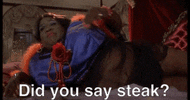 Did you say steak.gif
